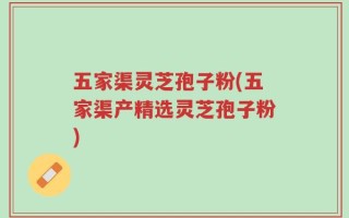 五家渠灵芝孢子粉(五家渠产精选灵芝孢子粉)