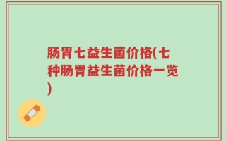 肠胃七益生菌价格(七种肠胃益生菌价格一览)