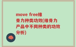 move free维骨力种类功效(维骨力产品中不同种类的功效分析)