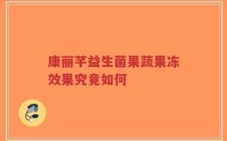 康丽芊益生菌果蔬果冻效果究竟如何