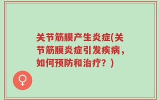 关节筋膜产生炎症(关节筋膜炎症引发疾病，如何预防和治疗？)