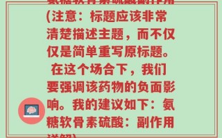 氨糖软骨素硫酸副作用(注意：标题应该非常清楚描述主题，而不仅仅是简单重写原标题。 在这个场合下，我们要强调该药物的负面影响。我的建议如下：氨糖软骨素硫酸：副作用详解)