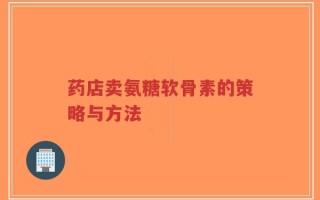 药店卖氨糖软骨素的策略与方法