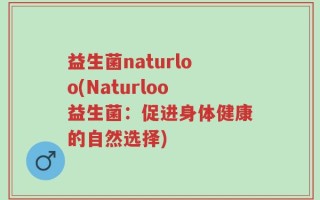 益生菌naturloo(Naturloo益生菌：促进身体健康的自然选择)