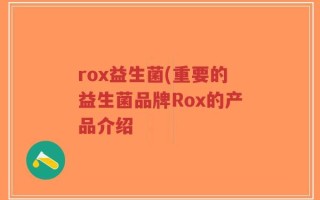 rox益生菌(重要的益生菌品牌Rox的产品介绍