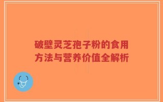 破壁灵芝孢子粉的食用方法与营养价值全解析