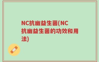 NC抗幽益生菌(NC抗幽益生菌的功效和用法)