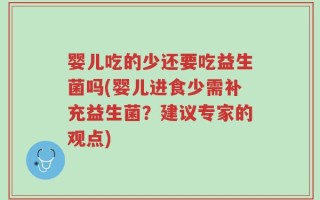 婴儿吃的少还要吃益生菌吗(婴儿进食少需补充益生菌？建议专家的观点)
