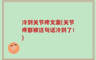 冷到关节疼文案(关节疼都被这句话冷到了！)