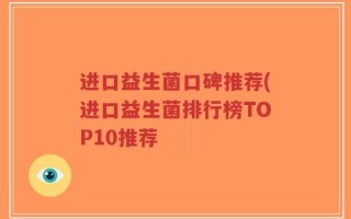 进口益生菌口碑推荐(进口益生菌排行榜TOP10推荐