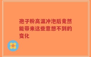 孢子粉高温冲泡后竟然能带来这些意想不到的变化