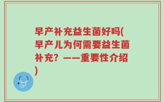早产补充益生菌好吗(早产儿为何需要益生菌补充？——重要性介绍)