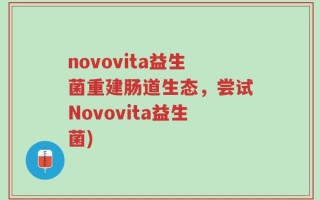 novovita益生菌重建肠道生态，尝试Novovita益生菌)