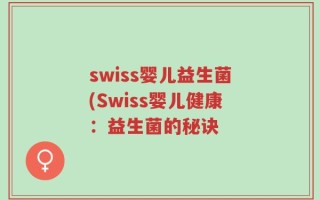 swiss婴儿益生菌(Swiss婴儿健康：益生菌的秘诀