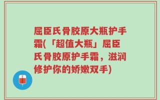 屈臣氏骨胶原大瓶护手霜(「超值大瓶」屈臣氏骨胶原护手霜，滋润修护你的娇嫩双手)