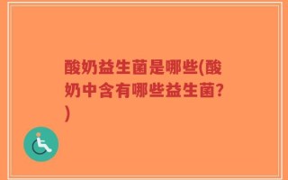 酸奶益生菌是哪些(酸奶中含有哪些益生菌？)