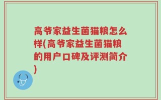 高爷家益生菌猫粮怎么样(高爷家益生菌猫粮的用户口碑及评测简介)
