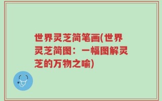 世界灵芝简笔画(世界灵芝简图：一幅图解灵芝的万物之喻)