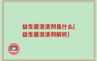 益生菌澄清剂是什么(益生菌澄清剂解析)