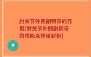 肘关节外侧副韧带的作用(肘关节外侧副韧带的功能及作用解析)