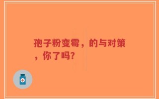 孢子粉变霉，的与对策，你了吗？