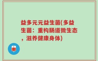 益多元元益生菌(多益生菌：重构肠道微生态，滋养健康身体)