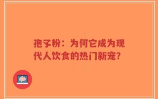 孢孓粉：为何它成为现代人饮食的热门新宠？
