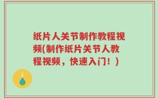 纸片人关节制作教程视频(制作纸片关节人教程视频，快速入门！)