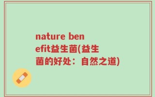 nature benefit益生菌(益生菌的好处：自然之道)