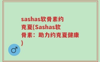 sashas软骨素约克夏(Sashas软骨素：助力约克夏健康)