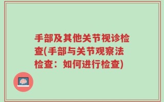 手部及其他关节视诊检查(手部与关节观察法检查：如何进行检查)