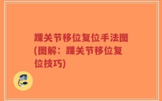 踝关节移位复位手法图(图解：踝关节移位复位技巧)
