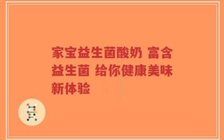 家宝益生菌酸奶 富含益生菌 给你健康美味新体验