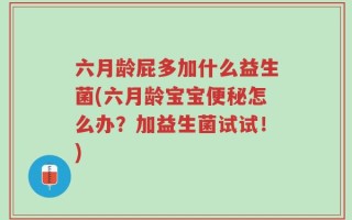 六月龄屁多加什么益生菌(六月龄宝宝便秘怎么办？加益生菌试试！)
