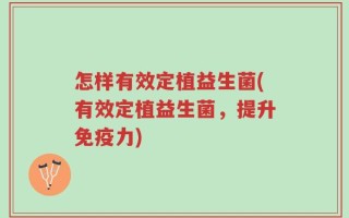 怎样有效定植益生菌(有效定植益生菌，提升免疫力)