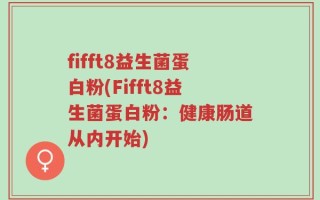 fifft8益生菌蛋白粉(Fifft8益生菌蛋白粉：健康肠道从内开始)