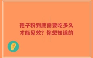 孢子粉到底需要吃多久才能见效？你想知道的