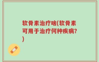 软骨素治疗啥(软骨素可用于治疗何种疾病？)
