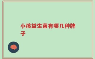小孩益生菌有哪几种牌子