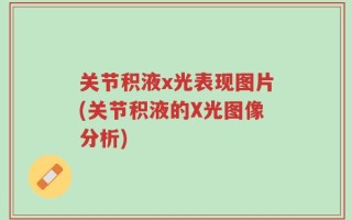关节积液x光表现图片(关节积液的X光图像分析)