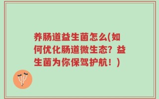 养肠道益生菌怎么(如何优化肠道微生态？益生菌为你保驾护航！)