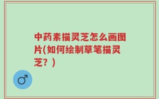 中药素描灵芝怎么画图片(如何绘制草笔描灵芝？)