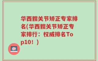 华西髋关节矫正专家排名(华西髋关节矫正专家排行：权威排名Top10！)
