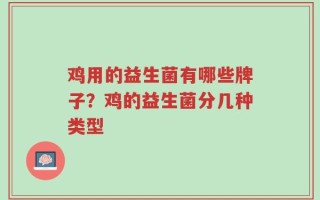 鸡用的益生菌有哪些牌子？鸡的益生菌分几种类型