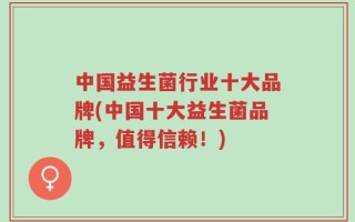中国益生菌行业十大品牌(中国十大益生菌品牌，值得信赖！)