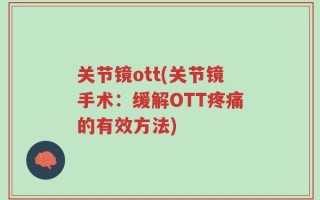 关节镜ott(关节镜手术：缓解OTT疼痛的有效方法)