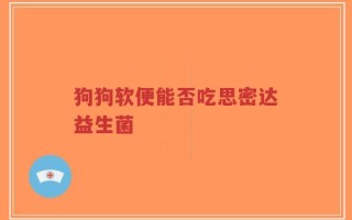狗狗软便能否吃思密达益生菌