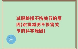 减肥跳操不伤关节的原因(跳操减肥不损害关节的科学原因)