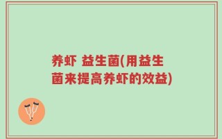 养虾 益生菌(用益生菌来提高养虾的效益)