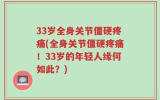 33岁全身关节僵硬疼痛(全身关节僵硬疼痛！33岁的年轻人缘何如此？)